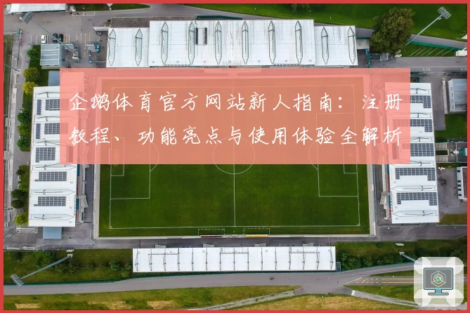 企鹅体育官方网站新人指南:注册教程、功能亮点与使用体验全解析