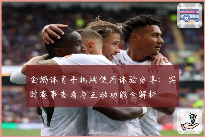 企鹅体育手机端使用体验分享：实时赛事查看与互动功能全解析